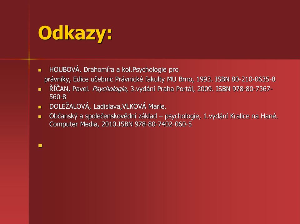 ISBN 80-210-0635-8 ŘÍČAN, Pavel. Psychologie, 3.vydání Praha Portál, 2009.