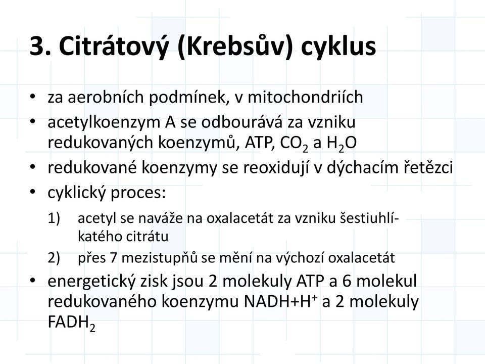 1) acetyl se naváže na oxalacetát za vzniku šestiuhlíkatého citrátu 2) přes 7 mezistupňů se mění na výchozí