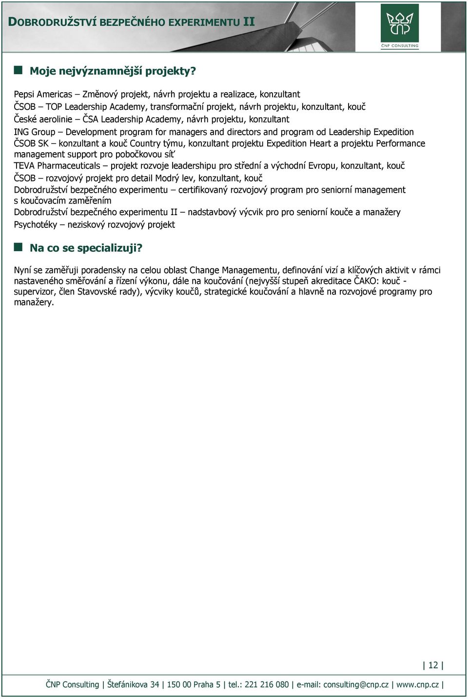 návrh projektu, konzultant ING Group Development program for managers and directors and program od Leadership Expedition ČSOB SK konzultant a kouč Country týmu, konzultant projektu Expedition Heart a