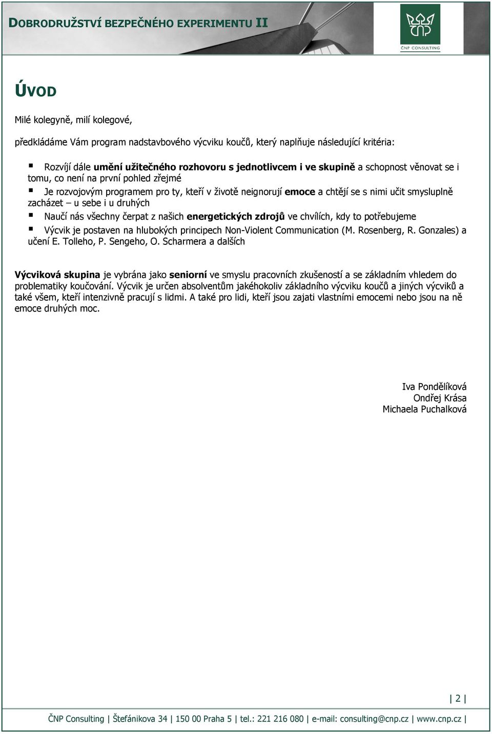 všechny čerpat z našich energetických zdrojů ve chvílích, kdy to potřebujeme Výcvik je postaven na hlubokých principech Non-Violent Communication (M. Rosenberg, R. Gonzales) a učení E. Tolleho, P.