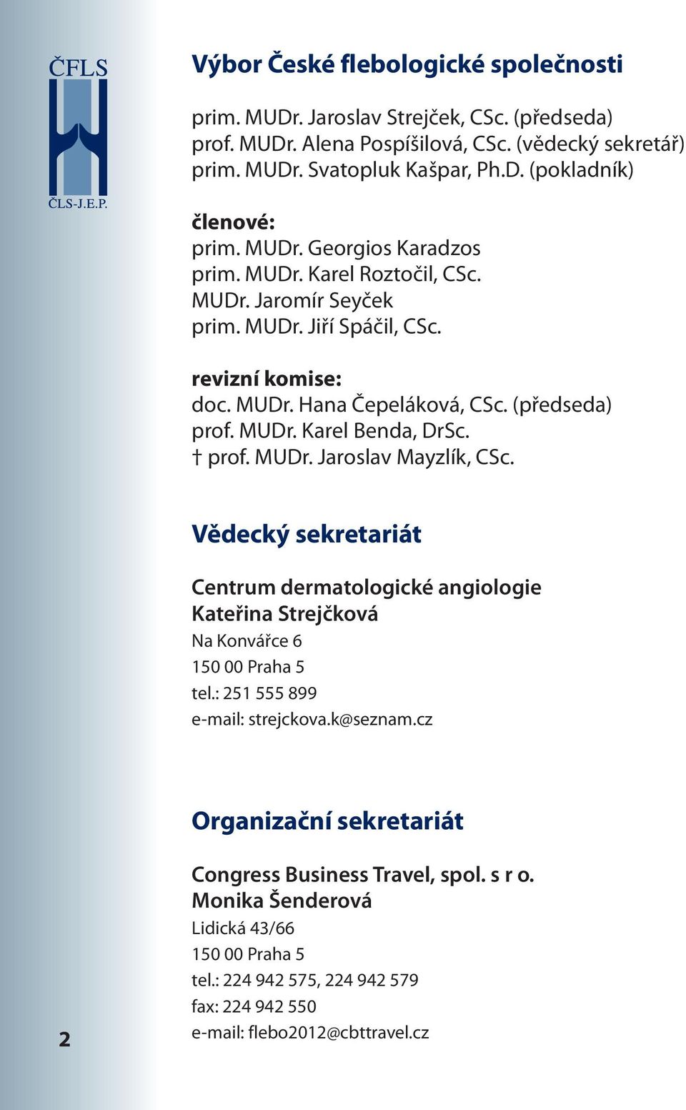 prof. MUDr. Jaroslav Mayzlík, CSc. Vědecký sekretariát Centrum dermatologické angiologie Kateřina Strejčková Na Konvářce 6 150 00 Praha 5 tel.: 251 555 899 e-mail: strejckova.k@seznam.