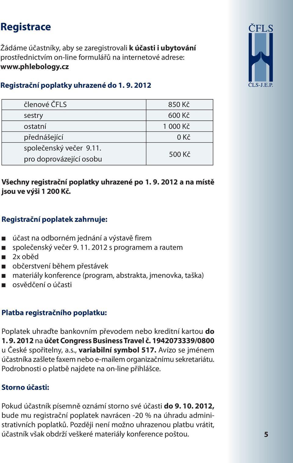 Registrační poplatek zahrnuje: účast na odborném jednání a výstavě firem společenský večer 9. 11.