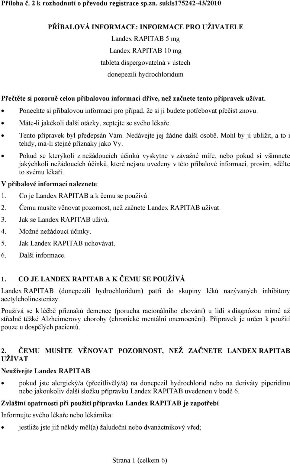 příbalovou informaci dříve, než začnete tento přípravek užívat. Ponechte si příbalovou informaci pro případ, že si ji budete potřebovat přečíst znovu.