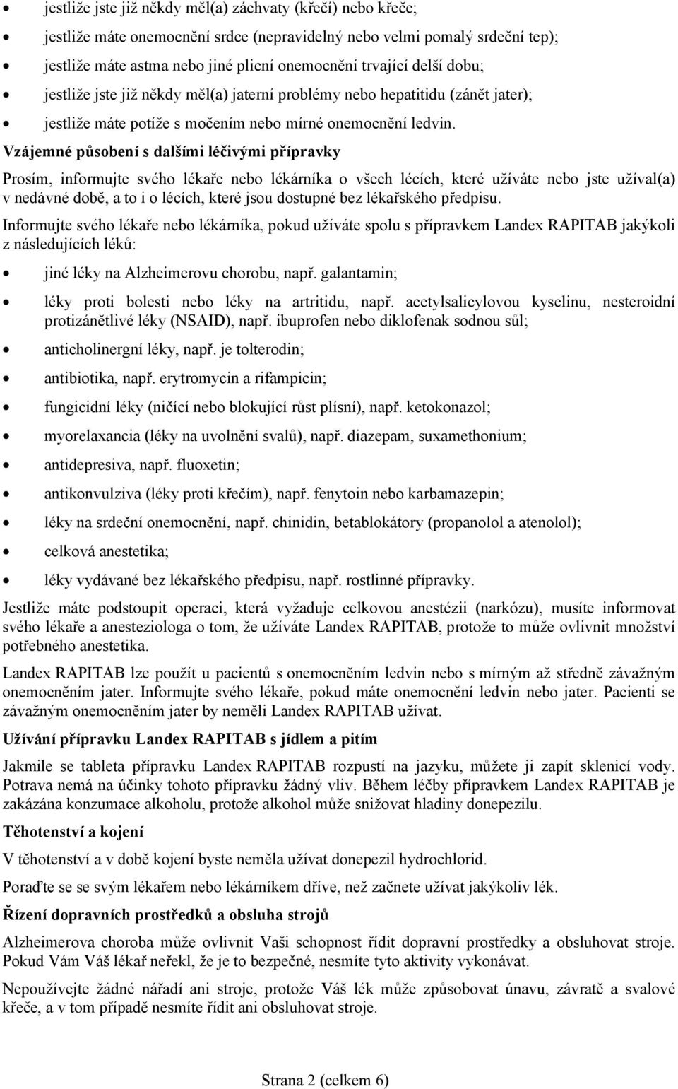 Vzájemné působení s dalšími léčivými přípravky Prosím, informujte svého lékaře nebo lékárníka o všech lécích, které užíváte nebo jste užíval(a) v nedávné době, a to i o lécích, které jsou dostupné