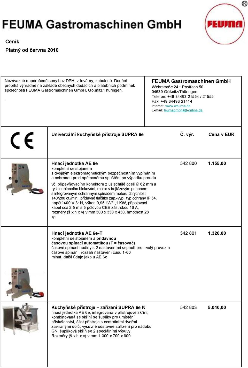 . FEUMA Gastromaschinen GmbH Wehrstraße 24 Postfach 50 04639 Gößnitz/Thüringen Telefon: +49 34493 21554 / 21555 Fax: +49 34493 21414 Internet: www.weuma.de E-mail: feumagmbh@t-online.