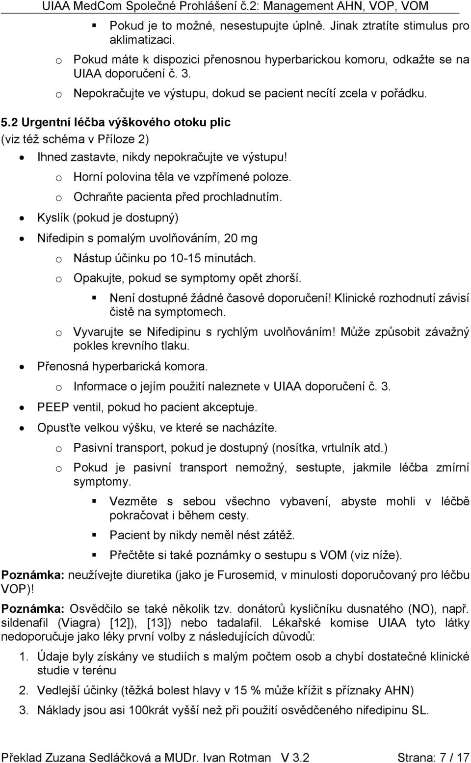 o Horní polovina těla ve vzpřímené poloze. o Ochraňte pacienta před prochladnutím. Kyslík (pokud je dostupný) Nifedipin s pomalým uvolňováním, 20 mg o Nástup účinku po 10-15 minutách.