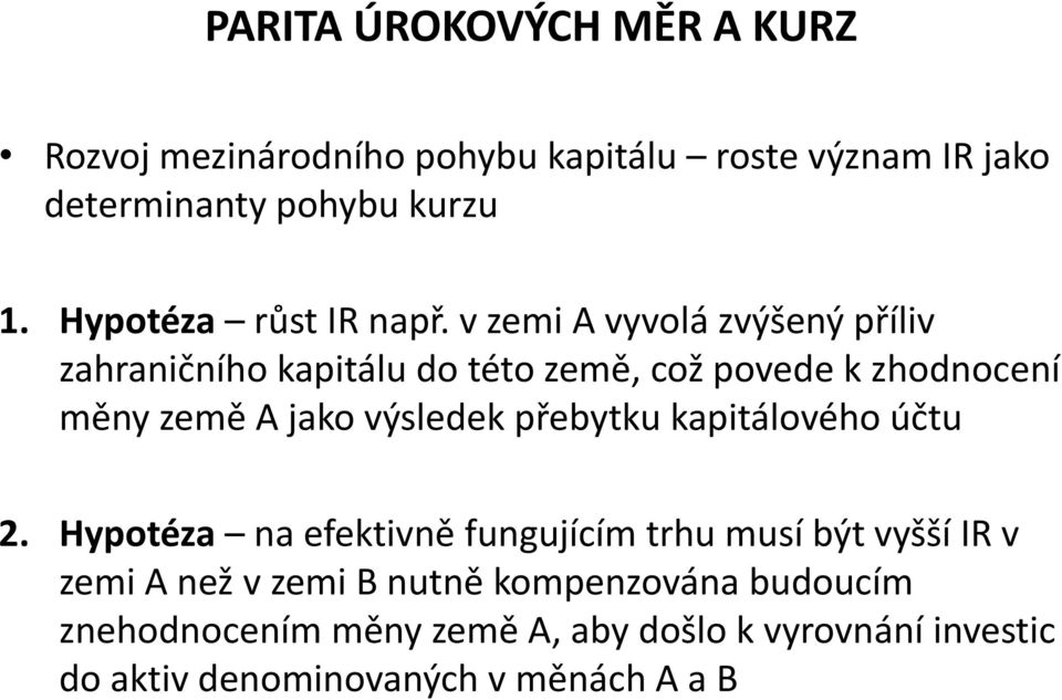 v zemi A vyvolá zvýšený příliv zahraničního kapitálu do této země, což povede k zhodnocení měny země A jako výsledek