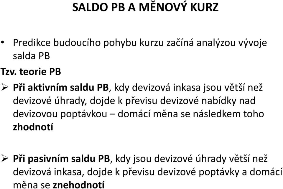 devizové nabídky nad devizovou poptávkou domácí měna se následkem toho zhodnotí Při pasivním saldu PB,