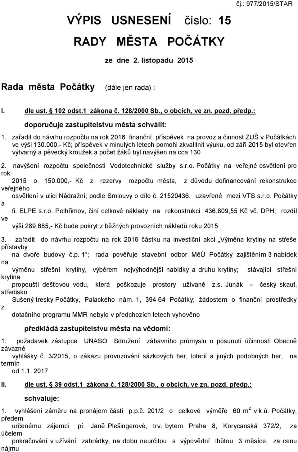 000,- Kč; příspěvek v minulých letech pomohl zkvlitnit výuku, od září 2015 byl otevřen výtvrný pěvecký kroužek počet žáků byl nvýšen n cc 130 2. nvýšení rozpočtu společnosti Vodotechnické služby s.r.o. Počátky n veřejné osvětlení pro rok 2015 o 150.