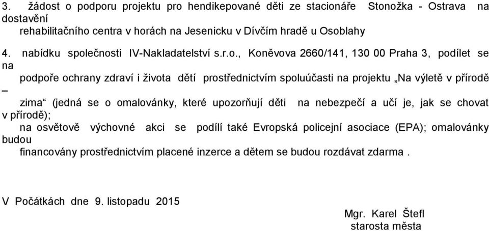 ečnosti IV-Nkldtelství s.r.o., Koněvov 2660/141, 130 00 Prh 3, podílet se n podpoře ochrny zdrví i život dětí prostřednictvím spoluúčsti n projektu N výletě v