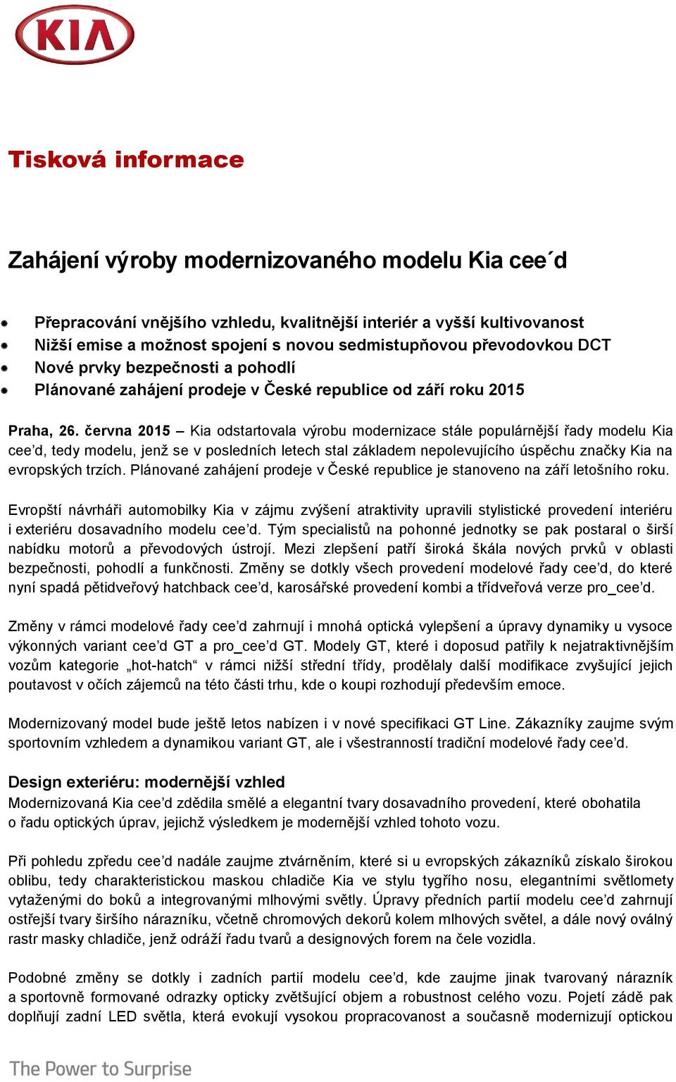 června 2015 Kia odstartovala výrobu modernizace stále populárnější řady modelu Kia cee d, tedy modelu, jenž se v posledních letech stal základem nepolevujícího úspěchu značky Kia na evropských trzích.