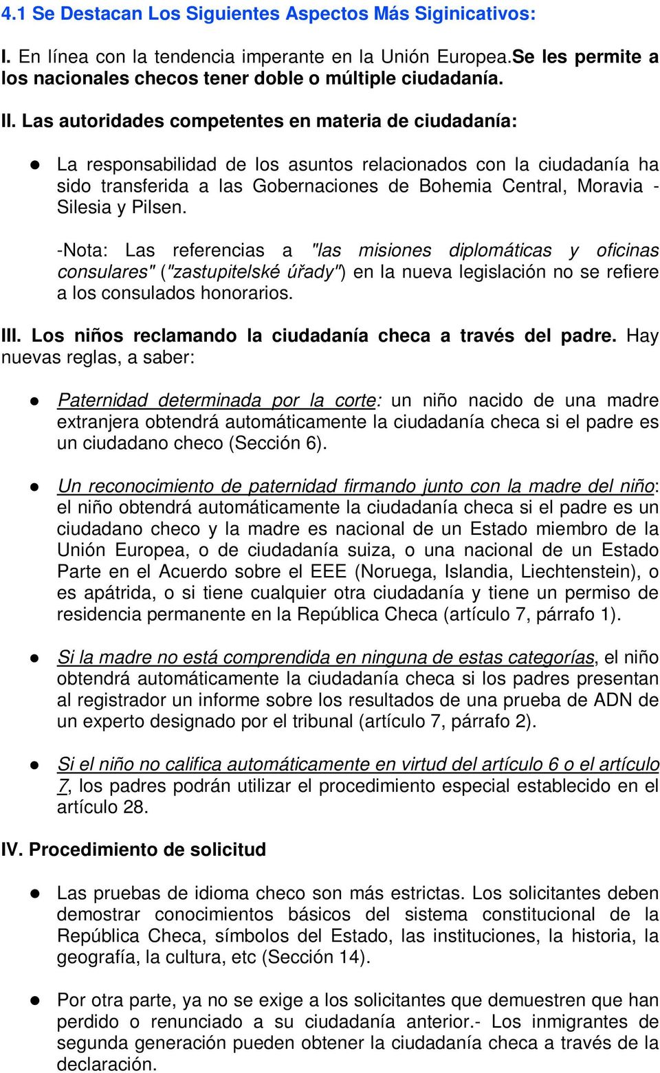 Pilsen. -Nota: Las referencias a "las misiones diplomáticas y oficinas consulares" ("zastupitelské úřady") en la nueva legislación no se refiere a los consulados honorarios. III.