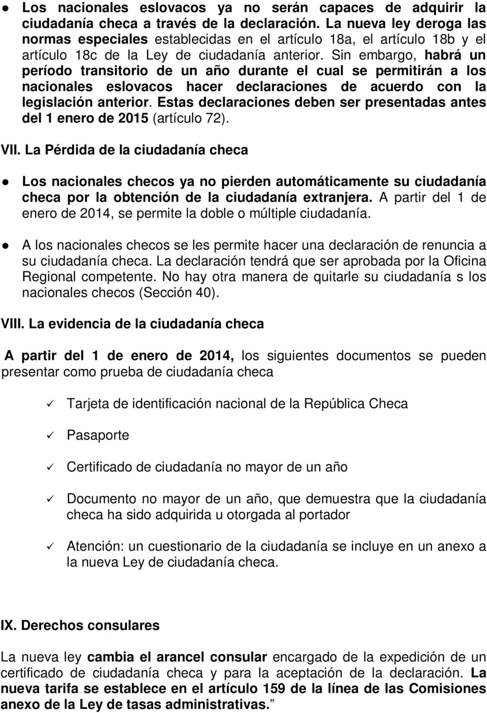 Sin embargo, habrá un período transitorio de un año durante el cual se permitirán a los nacionales eslovacos hacer declaraciones de acuerdo con la legislación anterior.