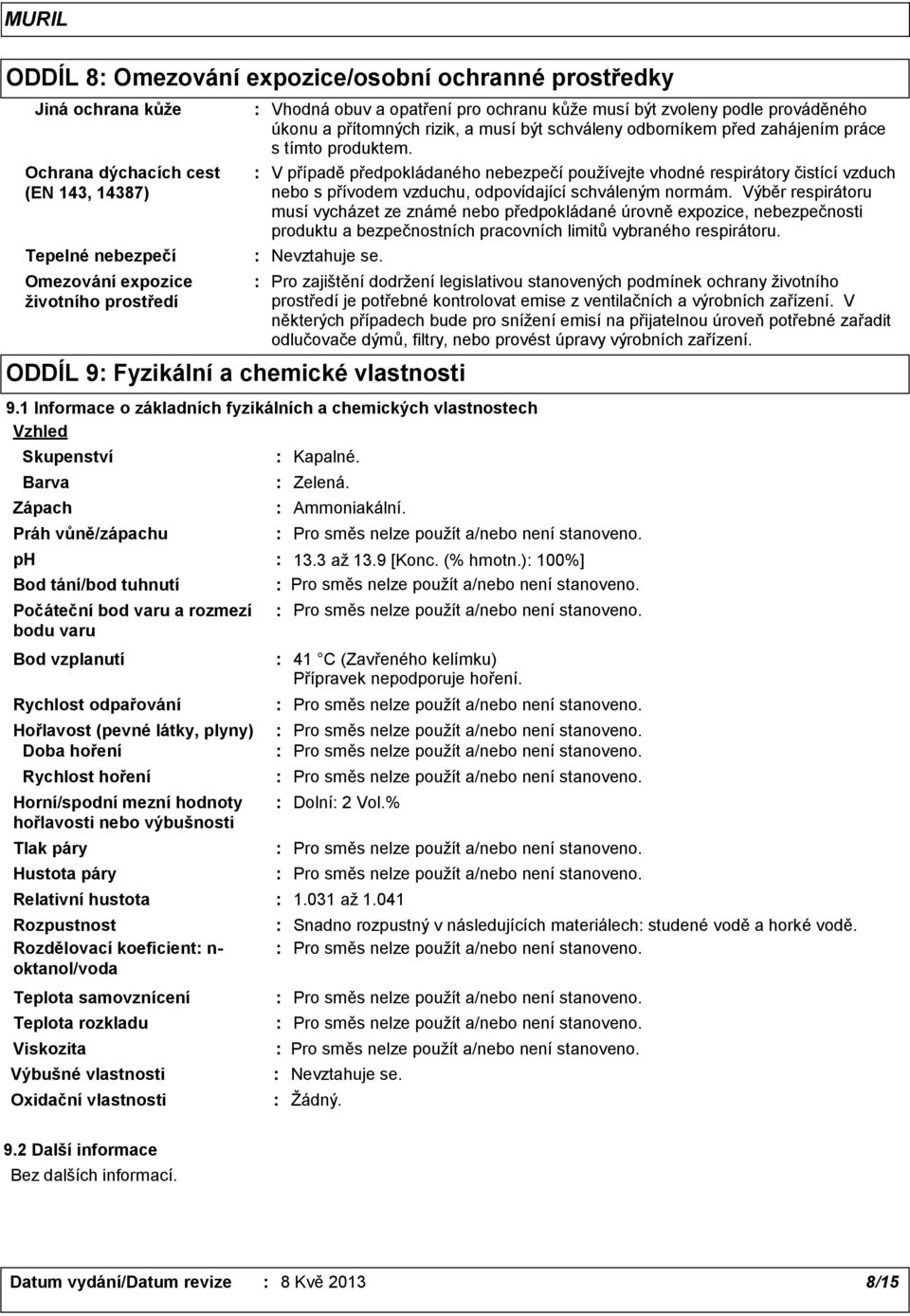 V případě předpokládaného nebezpečí používejte vhodné respirátory čistící vzduch nebo s přívodem vzduchu, odpovídající schváleným normám.