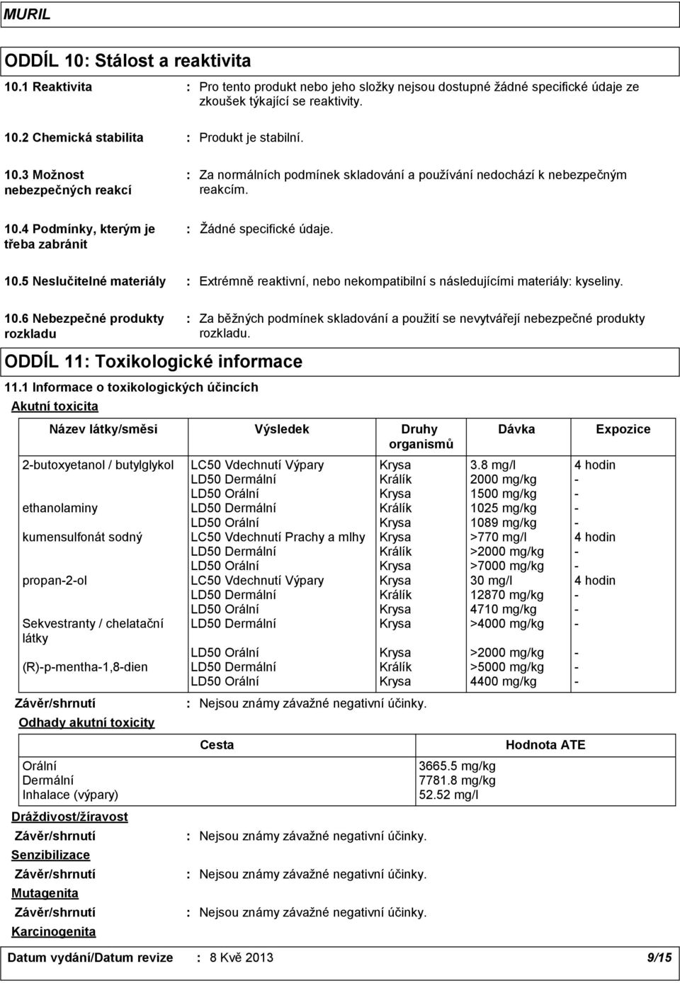 4 Podmínky, kterým je třeba zabránit Žádné specifické údaje. 10.5 Neslučitelné materiály Extrémně reaktivní, nebo nekompatibilní s následujícími materiály kyseliny. 10.6 Nebezpečné produkty rozkladu ODDÍL 11 Toxikologické informace 11.