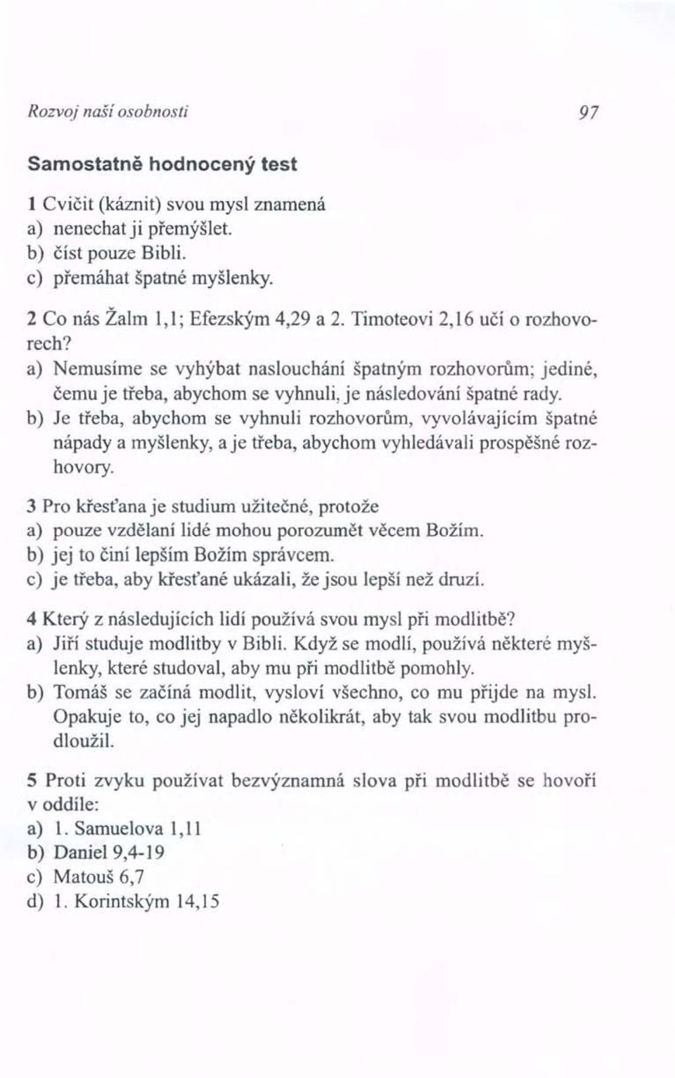 b) Je třeba, abychom se vyhnuli rozhovorům, vyvolávajícím špatné nápady a myšlenky, a je třeba, abychom vyhledávali prospěšné rozhovory.