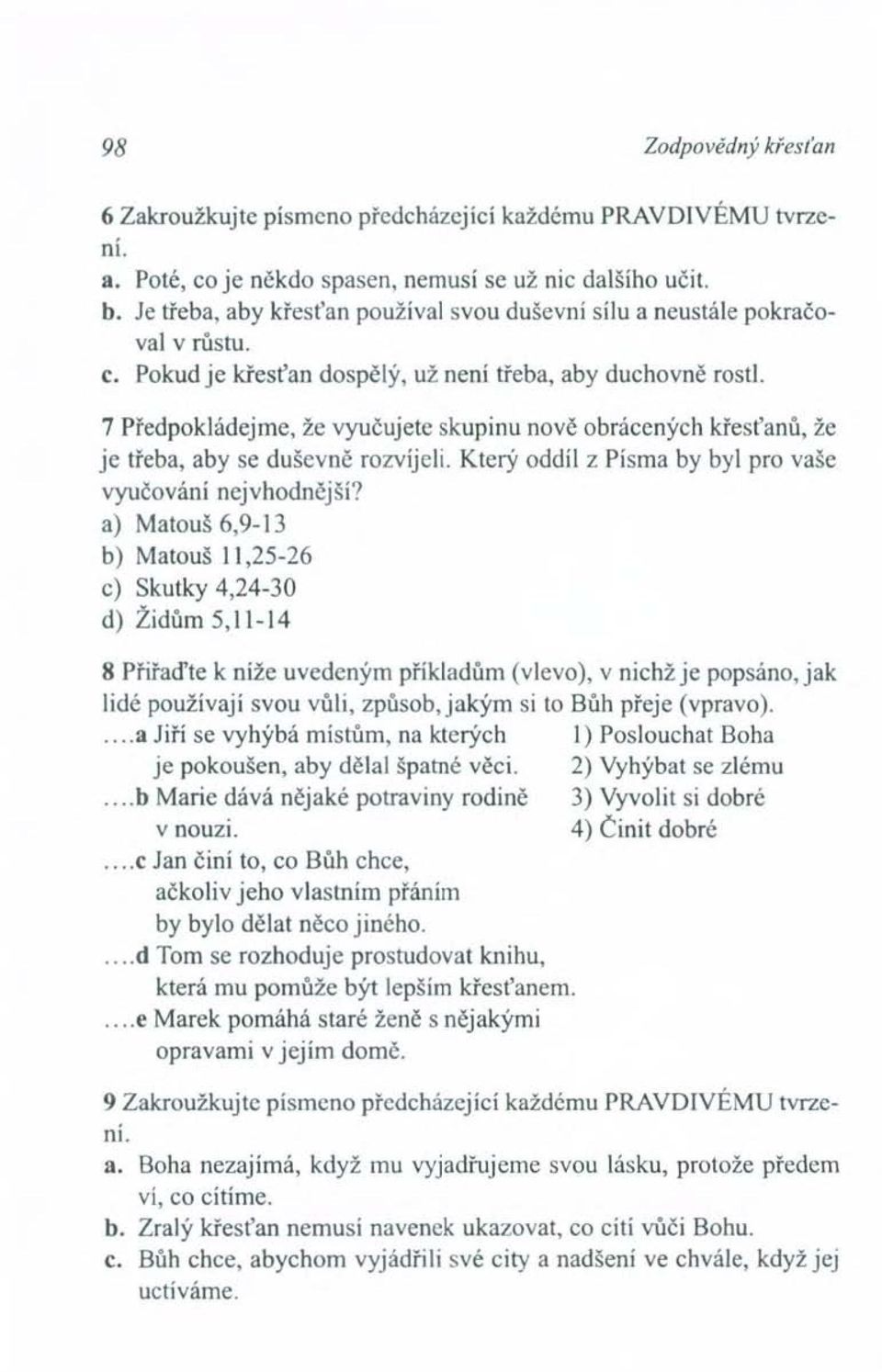 7 Předpokládejme, že vyučujete skupinu nově obrácených křesťanů, že je třeba, aby se duševně rozvíjeli. Který oddíl z Písma by byl pro vaše vyučování nejvhodnější?