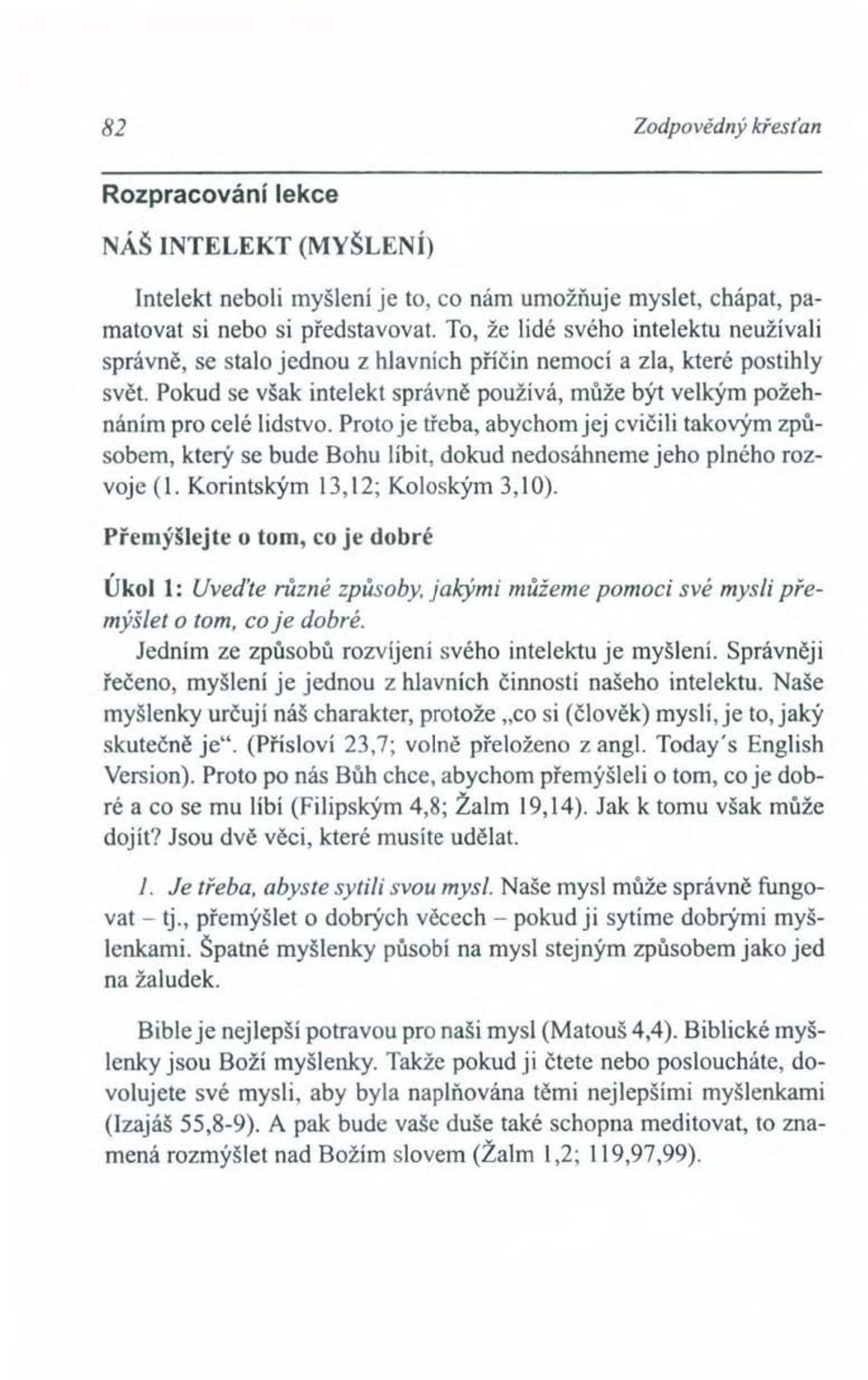 Proto je třeba, abychom jej cvičili takovým způsobem, který se bude Bohu líbit, dokud nedosáhneme jeho plného rozvoje (1. Korintským 13,12; Koloským 3,10).