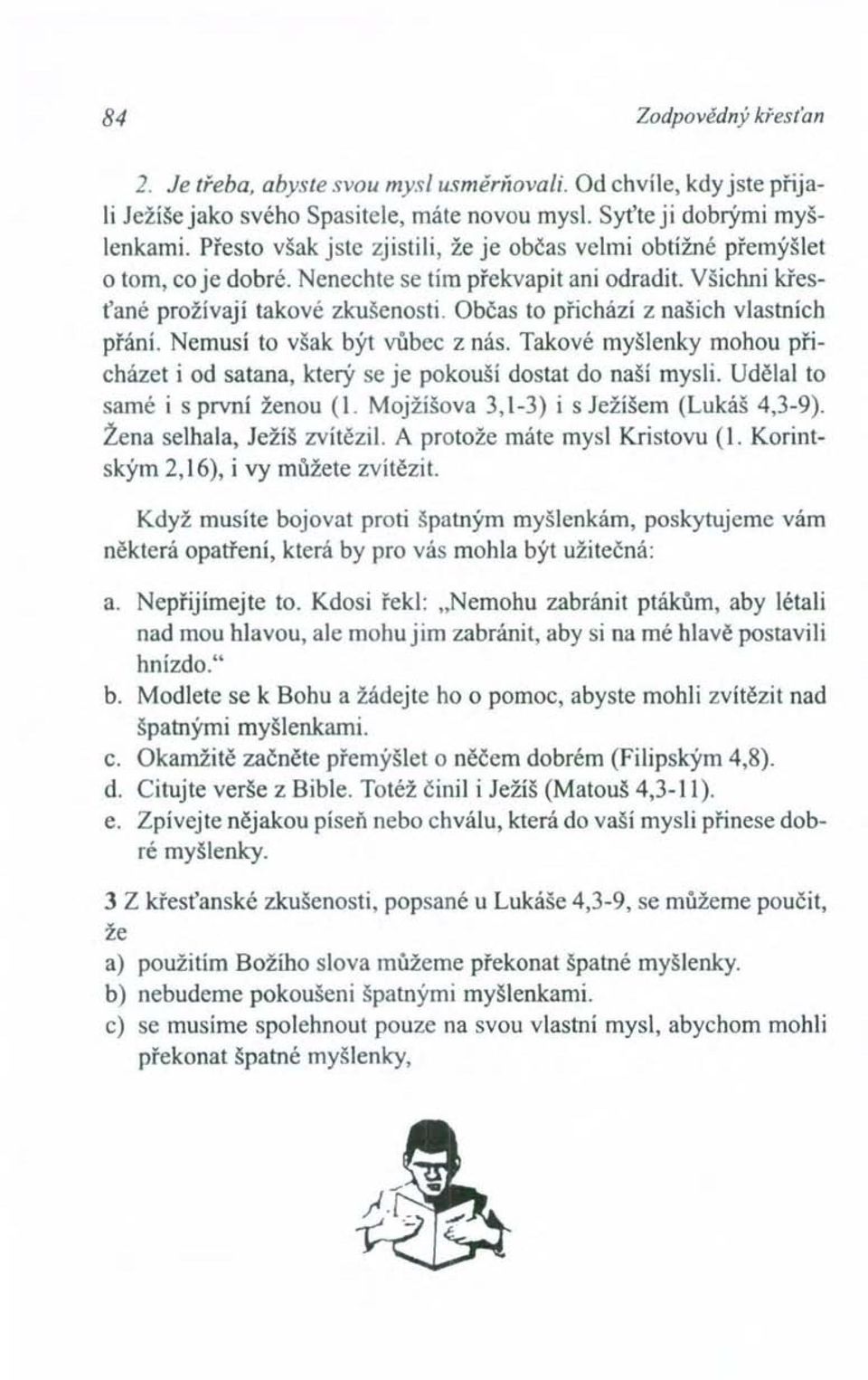 Občas to přichází z našich vlastních přání. Nemusí to však být vůbec z nás. Takové myšlenky mohou přicházet i od satana, který se je pokouší dostat do naší mysli.