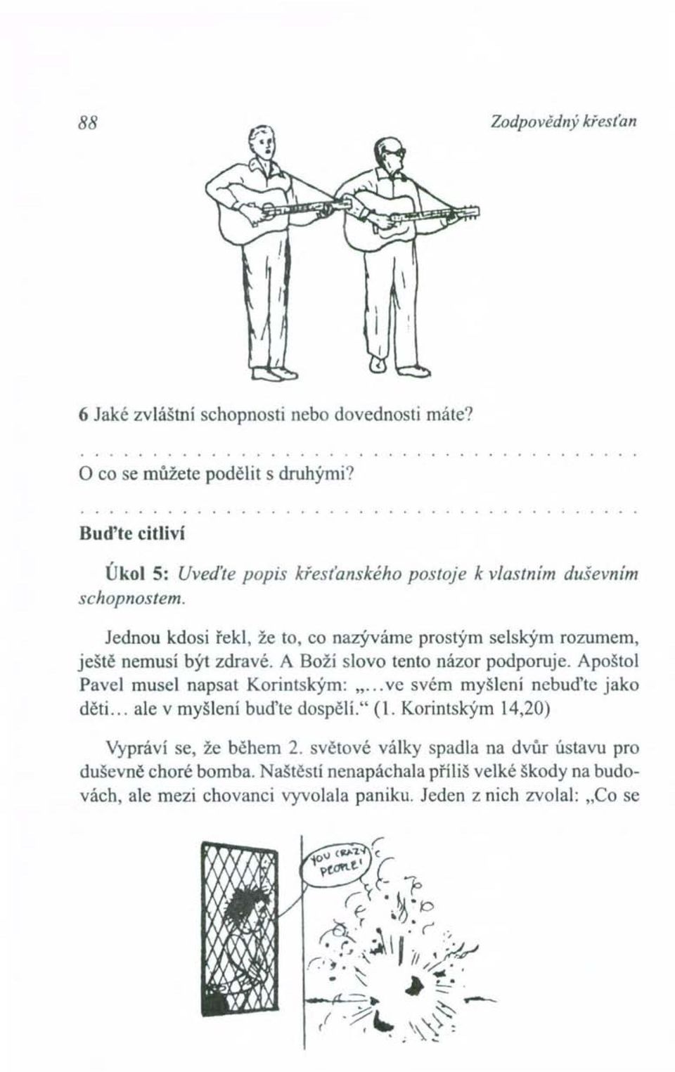 Jednou kdosi řekl, že to, co nazýváme prostým selským rozumem, ještě nemusí být zdravé. A Boží slovo tento názor podporuje.