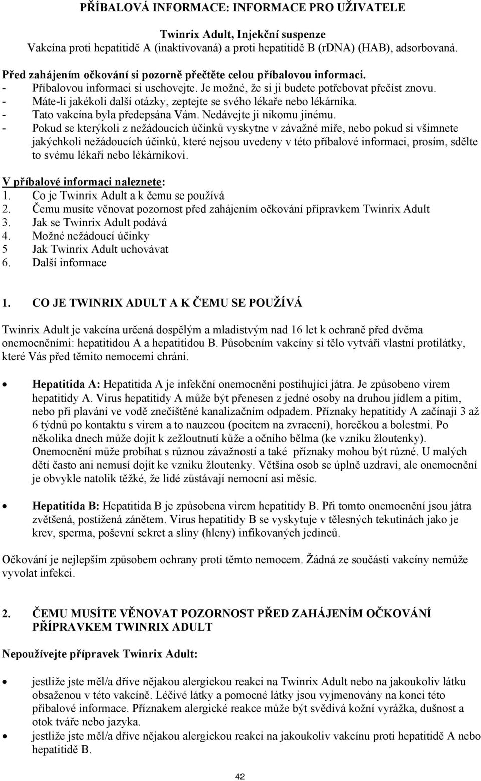 - Máte-li jakékoli další otázky, zeptejte se svého lékaře nebo lékárníka. - Tato vakcína byla předepsána Vám. Nedávejte ji nikomu jinému.