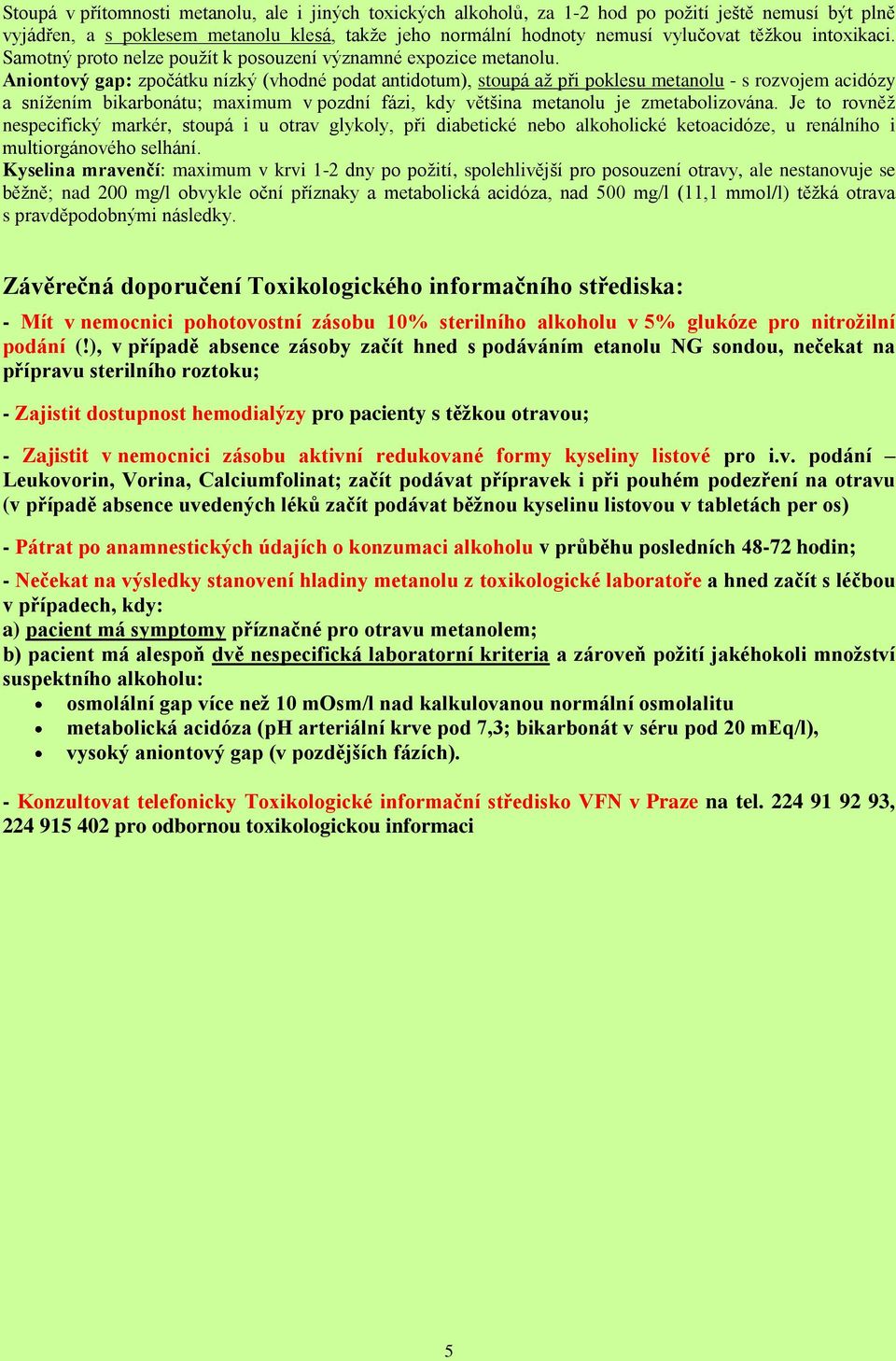 Aniontový gap: zpočátku nízký (vhodné podat antidotum), stoupá až při poklesu metanolu - s rozvojem acidózy a snížením bikarbonátu; maximum v pozdní fázi, kdy většina metanolu je zmetabolizována.