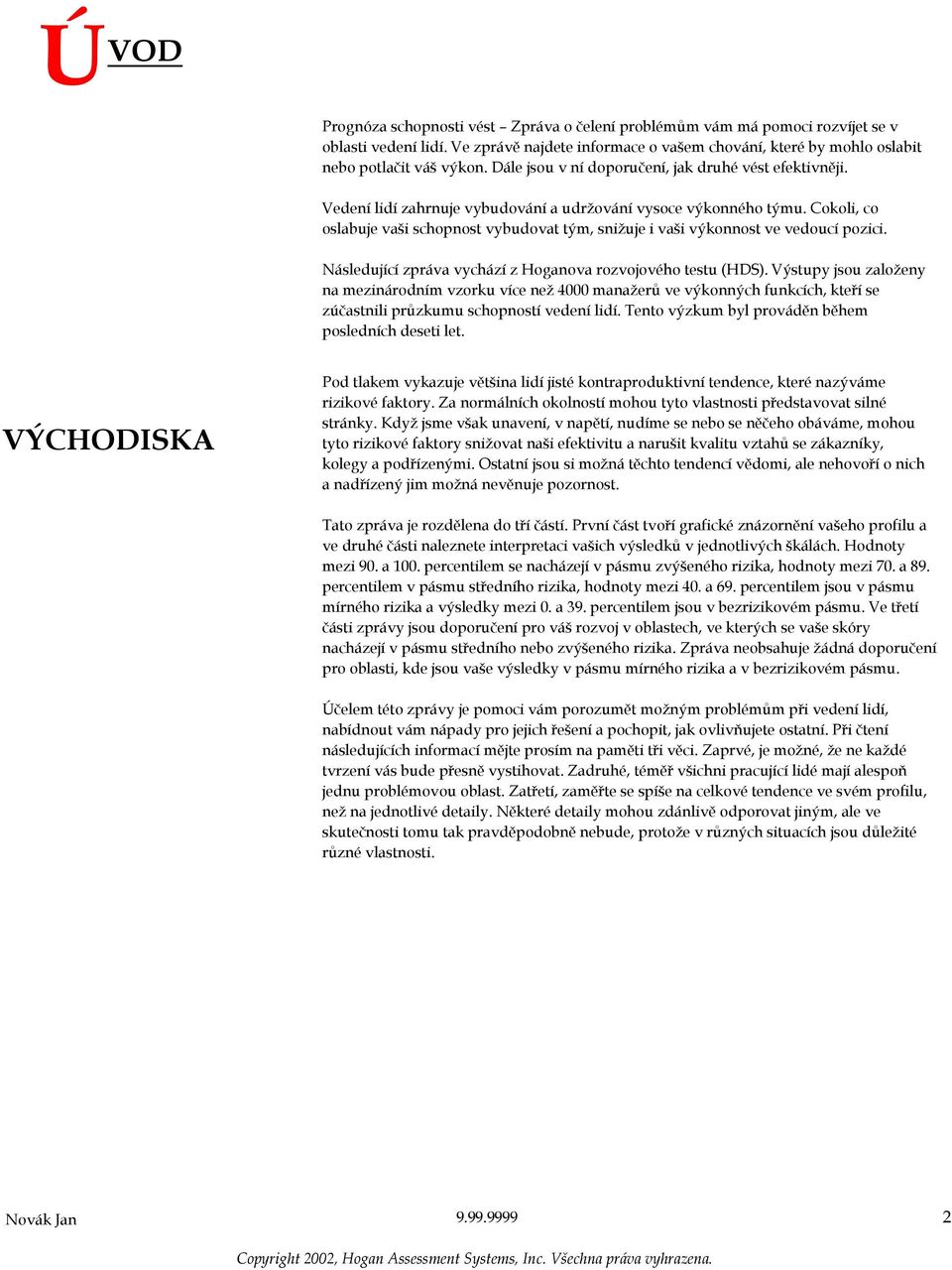 Cokoli, co oslabuje vaši schopnost vybudovat tým, snižuje i vaši výkonnost ve vedoucí pozici. Následující zpráva vychází z Hoganova rozvojového testu (HDS).