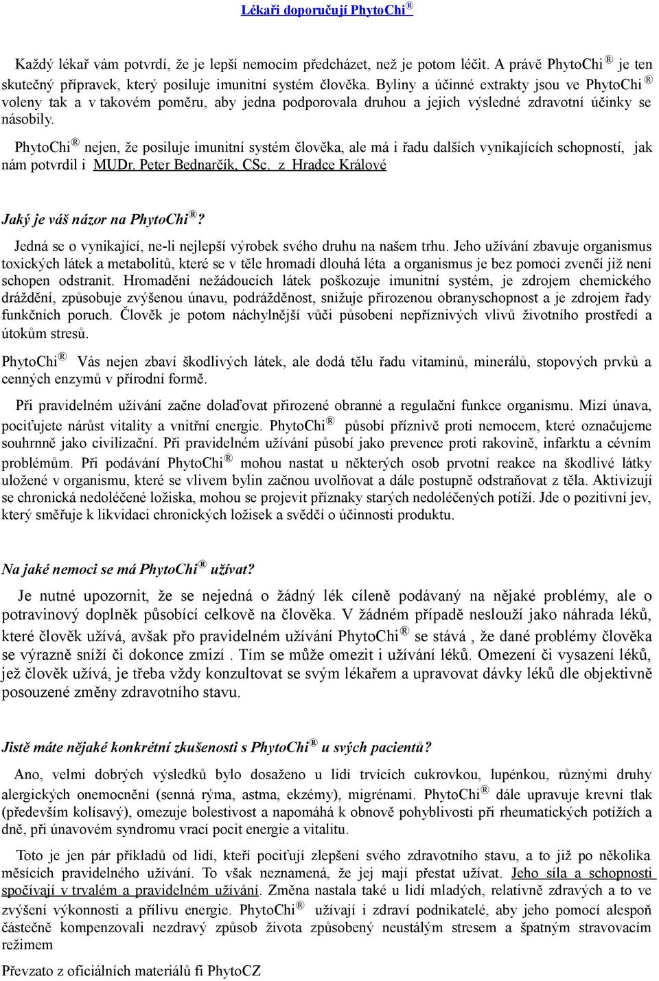 PhytoChi nejen, že posiluje imunitní systém člověka, ale má i řadu dalších vynikajících schopností, jak nám potvrdil i MUDr. Peter Bednarčík, CSc. z Hradce Králové Jaký je váš názor na PhytoChi?