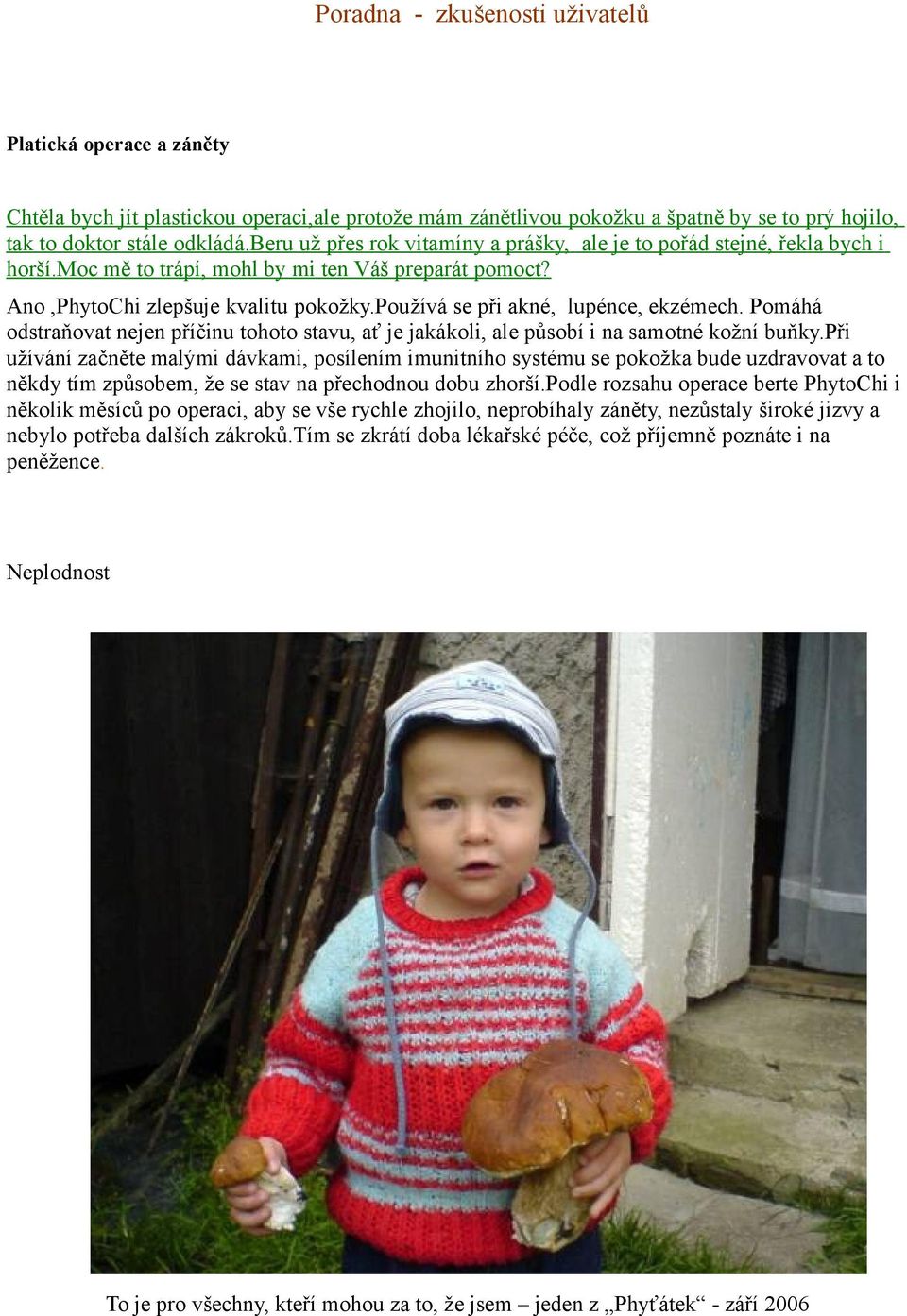 používá se při akné, lupénce, ekzémech. Pomáhá odstraňovat nejen příčinu tohoto stavu, ať je jakákoli, ale působí i na samotné kožní buňky.
