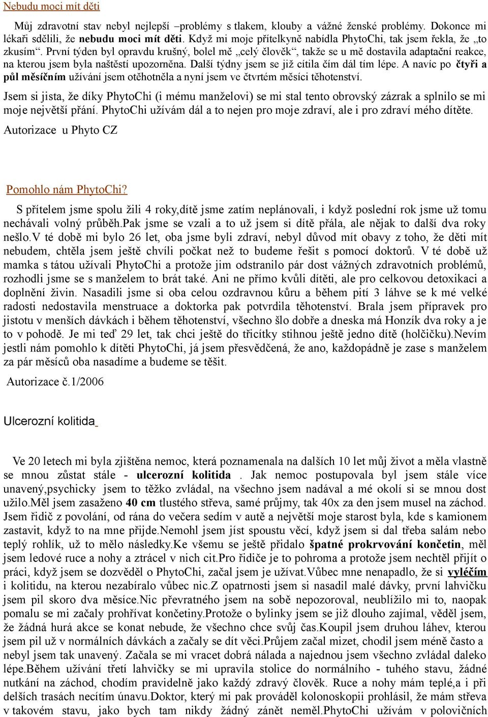 První týden byl opravdu krušný, bolel mě celý člověk, takže se u mě dostavila adaptační reakce, na kterou jsem byla naštěstí upozorněna. Další týdny jsem se již cítila čím dál tím lépe.