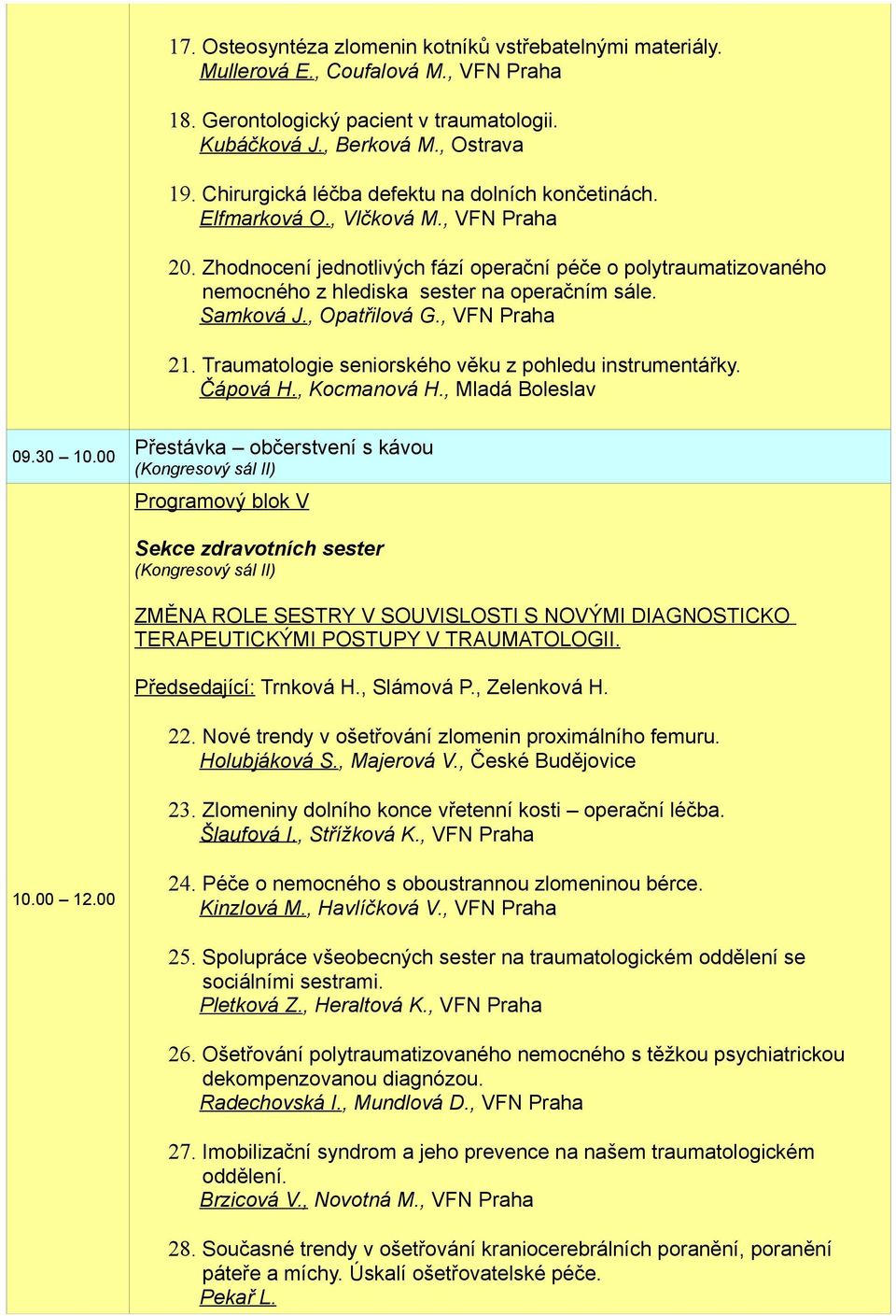 Zhodnocení jednotlivých fází operační péče o polytraumatizovaného nemocného z hlediska sester na operačním sále. Samková J., Opatřilová G., VFN Praha 21.