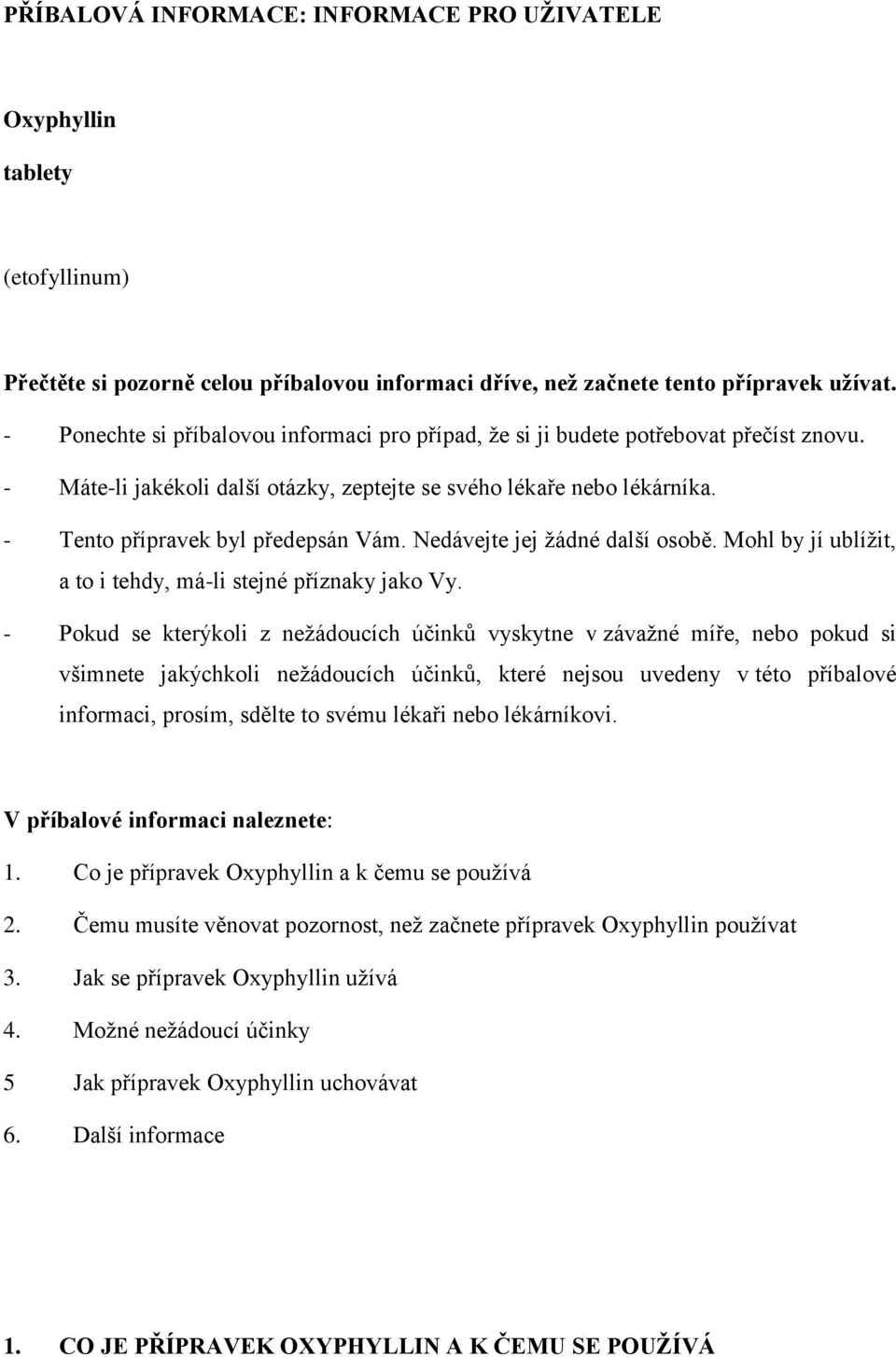 Nedávejte jej žádné další osobě. Mohl by jí ublížit, a to i tehdy, má-li stejné příznaky jako Vy.