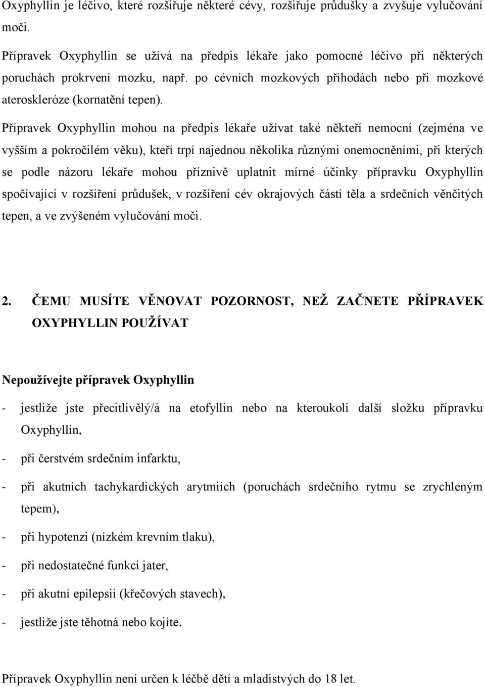 Přípravek Oxyphyllin mohou na předpis lékaře užívat také někteří nemocní (zejména ve vyšším a pokročilém věku), kteří trpí najednou několika různými onemocněními, při kterých se podle názoru lékaře