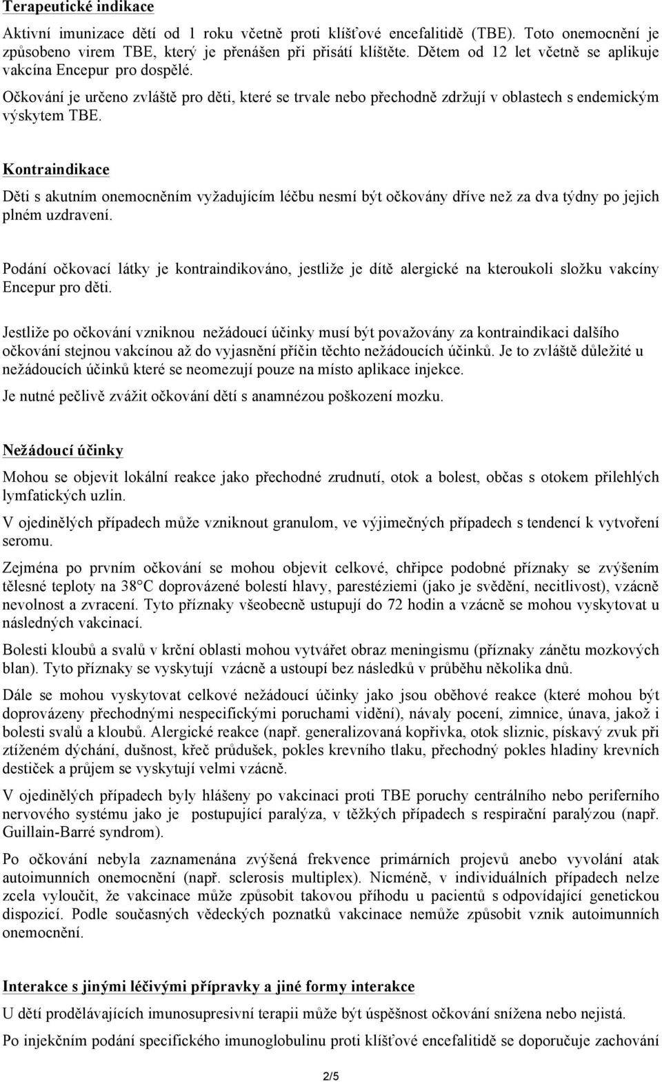 Kontraindikace Děti s akutním onemocněním vyžadujícím léčbu nesmí být očkovány dříve než za dva týdny po jejich plném uzdravení.