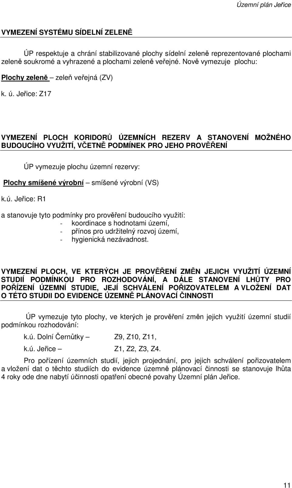 Jeřice: Z17 VYMEZENÍ PLOCH KORIDORŮ ÚZEMNÍCH REZERV A STANOVENÍ MOŽNÉHO BUDOUCÍHO VYUŽITÍ, VČETNĚ PODMÍNEK PRO JEHO PROVĚŘENÍ ÚP vymezuje plochu územní rezervy: Plochy smíšené výrobní smíšené výrobní