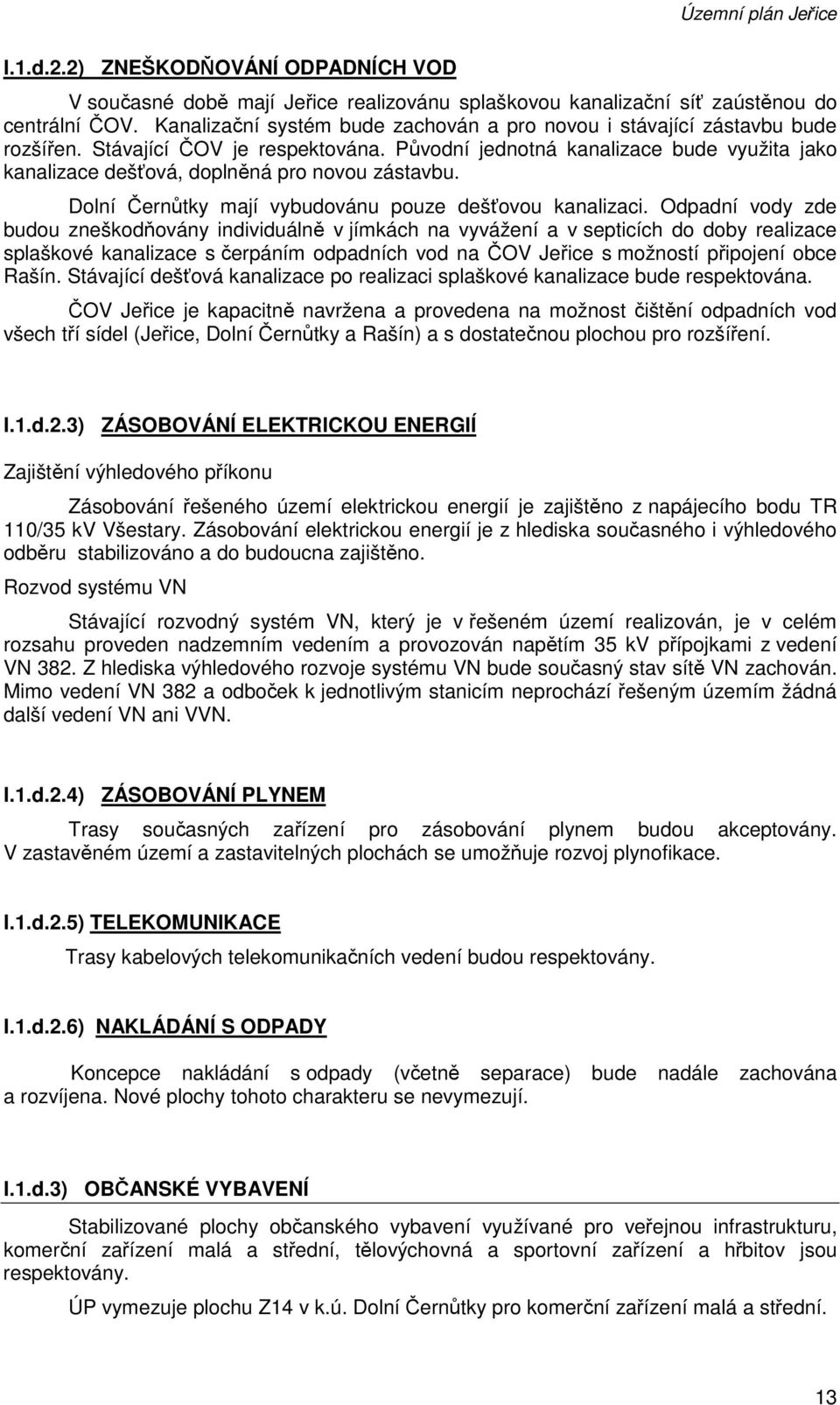 Původní jednotná kanalizace bude využita jako kanalizace dešťová, doplněná pro novou zástavbu. Dolní Černůtky mají vybudovánu pouze dešťovou kanalizaci.