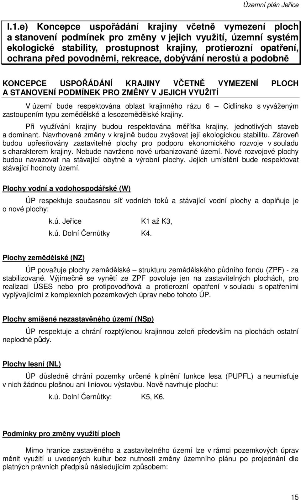 povodněmi, rekreace, dobývání nerostů a podobně KONCEPCE USPOŘÁDÁNÍ KRAJINY VČETNĚ VYMEZENÍ PLOCH A STANOVENÍ PODMÍNEK PRO ZMĚNY V JEJICH VYUŽITÍ V území bude respektována oblast krajinného rázu 6