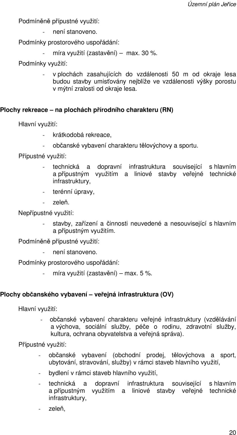 Plochy rekreace na plochách přírodního charakteru (RN) Hlavní využití: Přípustné využití: - krátkodobá rekreace, - občanské vybavení charakteru tělovýchovy a sportu.