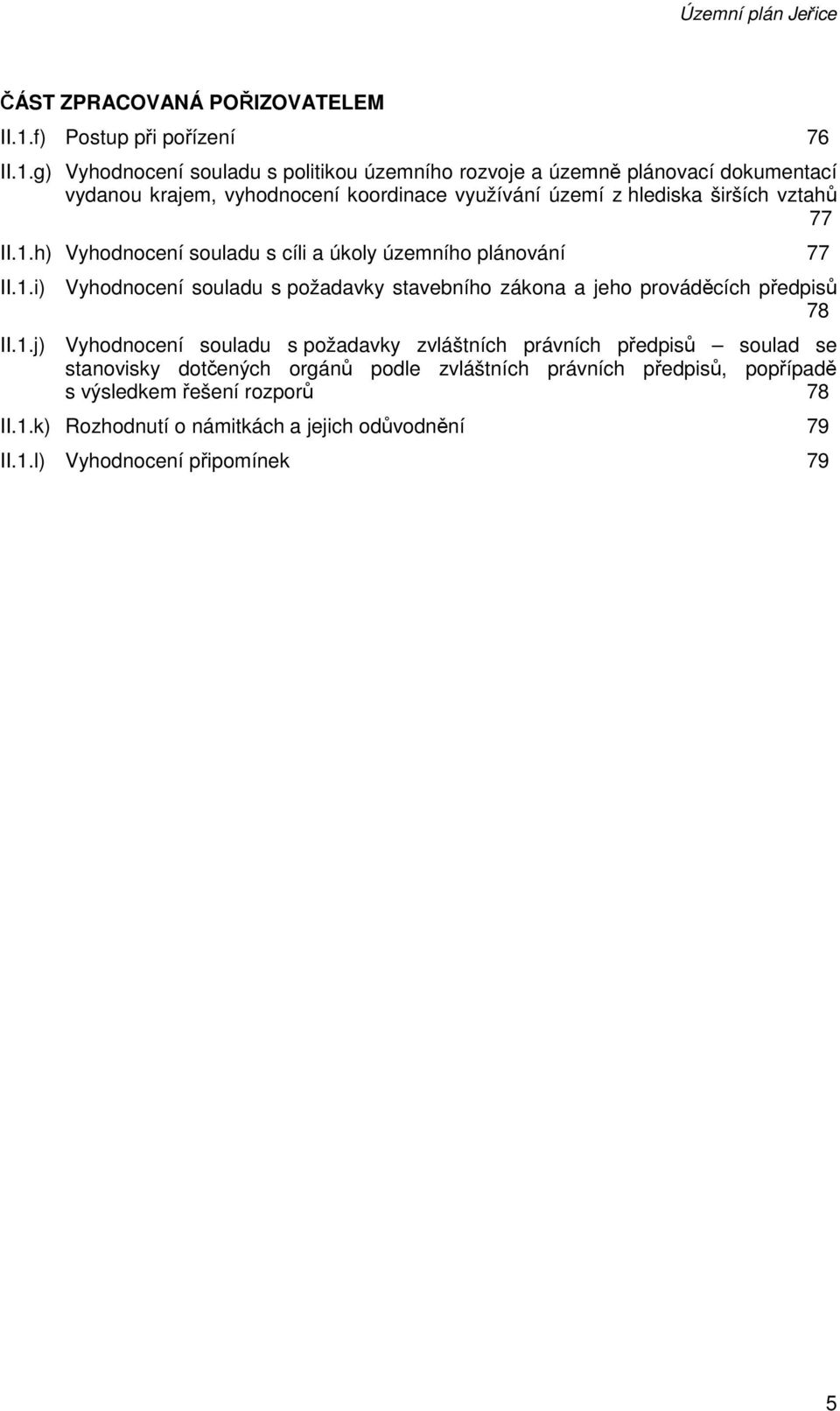 g) Vyhodnocení souladu s politikou územního rozvoje a územně plánovací dokumentací vydanou krajem, vyhodnocení koordinace využívání území z hlediska širších vztahů 77 II.