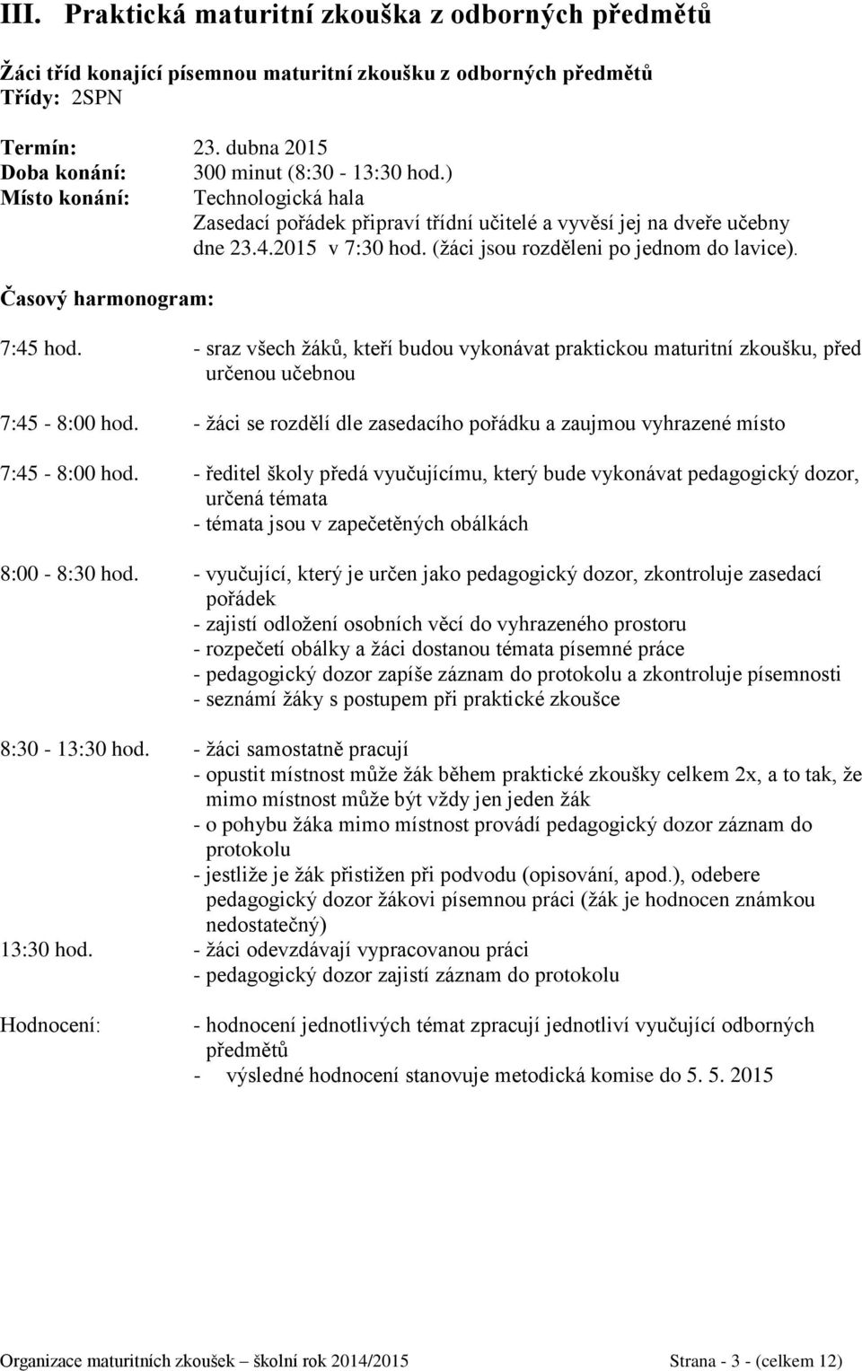 Časový harmonogram: 7:45 hod. - sraz všech žáků, kteří budou vykonávat praktickou maturitní zkoušku, před určenou učebnou 7:45-8:00 hod.