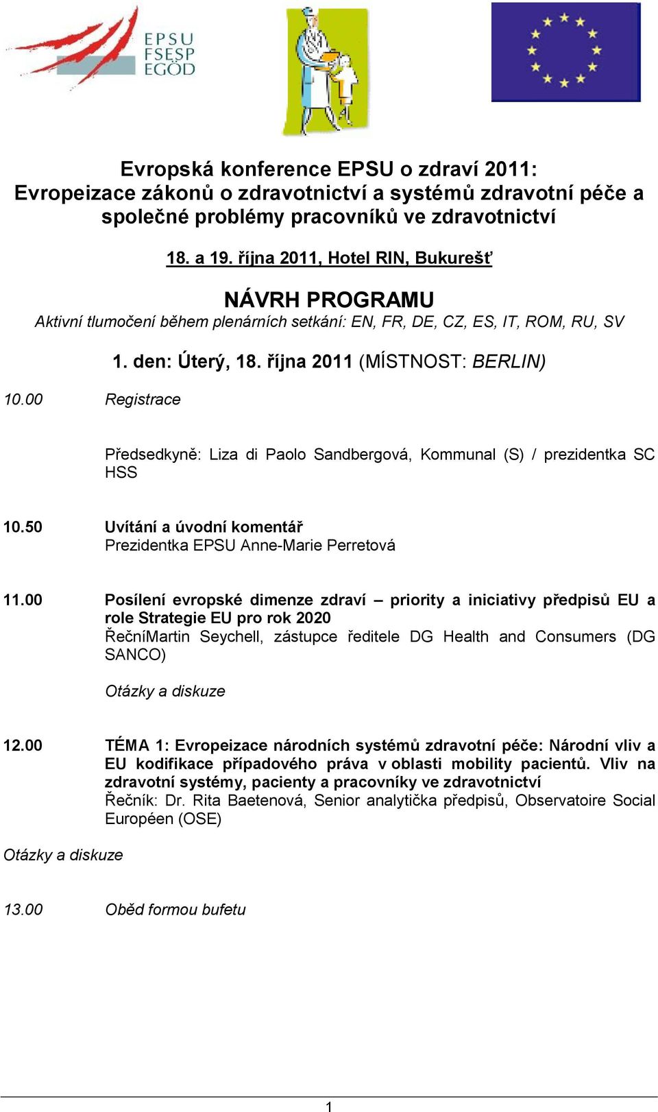 října 2011 (MÍSTNOST: BERLIN) Předsedkyně: Liza di Paolo Sandbergová, Kommunal (S) / prezidentka SC HSS 10.50 Uvítání a úvodní komentář Prezidentka EPSU Anne-Marie Perretová 11.