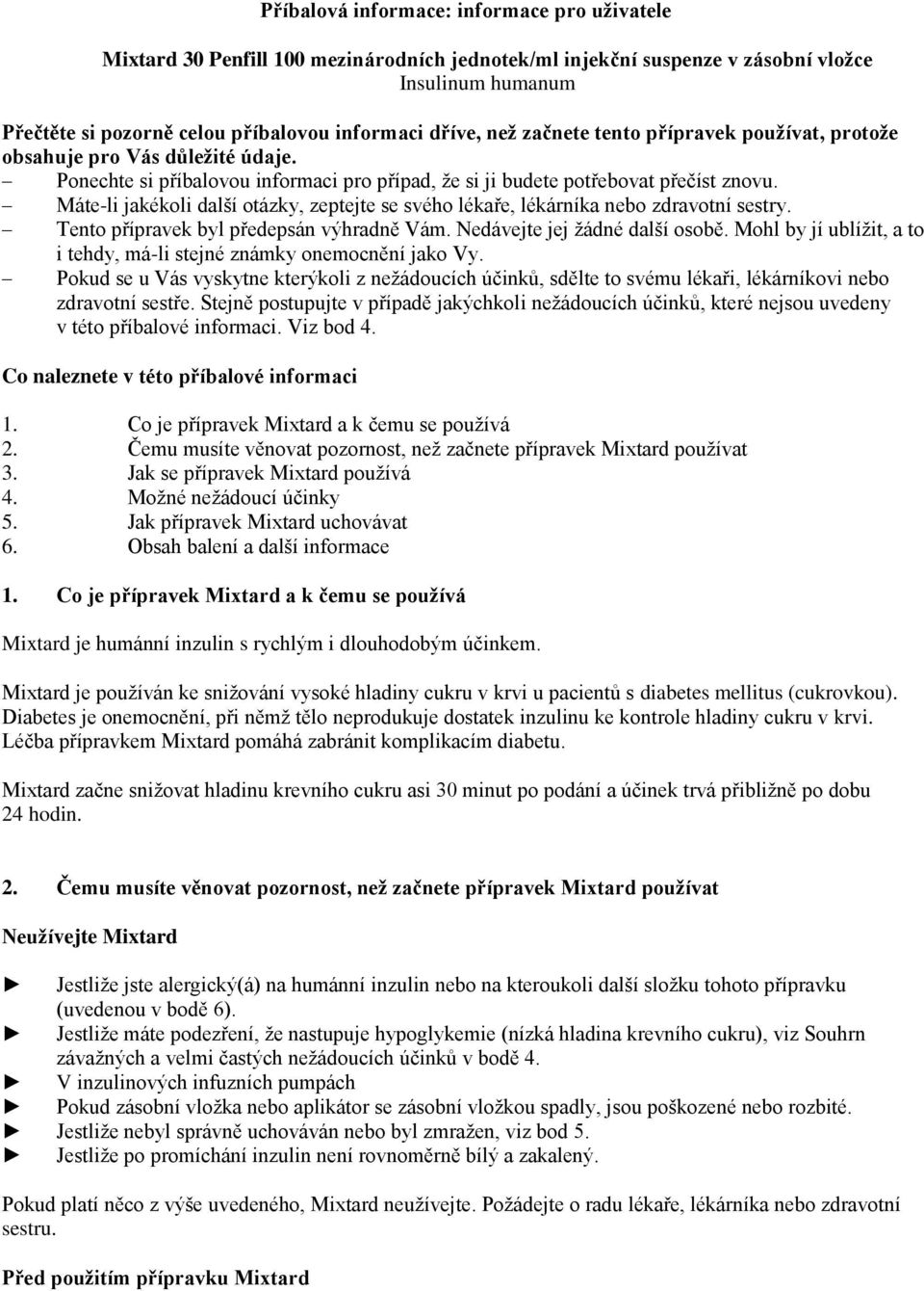 Máte-li jakékoli další otázky, zeptejte se svého lékaře, lékárníka nebo zdravotní sestry. Tento přípravek byl předepsán výhradně Vám. Nedávejte jej žádné další osobě.