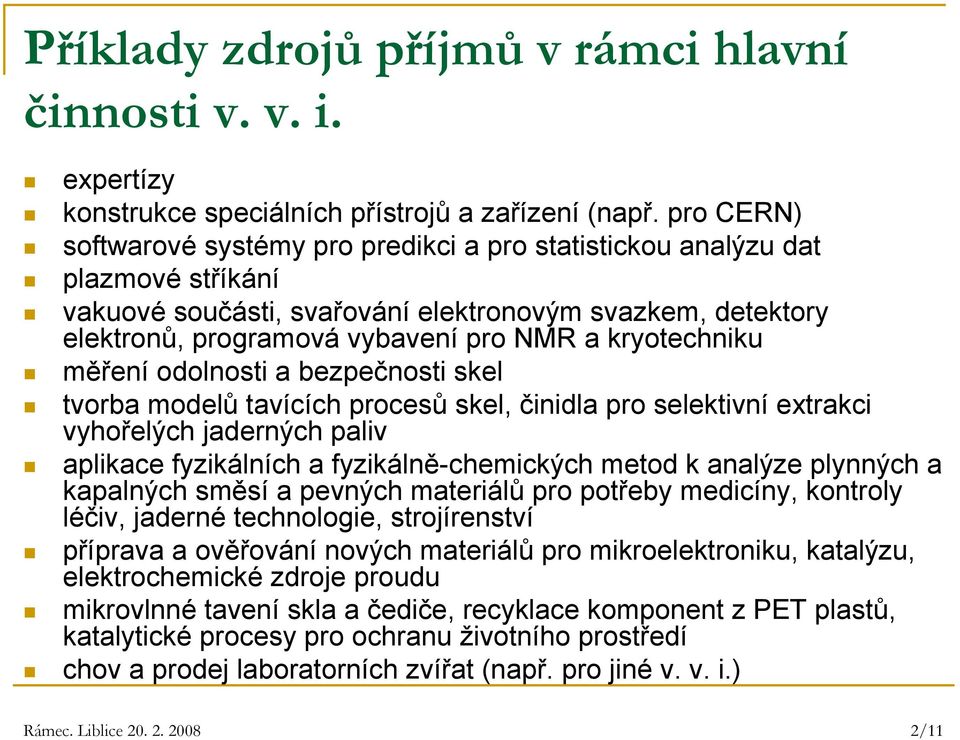 kryotechniku měření odolnosti a bezpečnosti skel tvorba modelů tavících procesů skel, činidla pro selektivní extrakci vyhořelých jaderných paliv aplikace fyzikálních a fyzikálně-chemických metod k