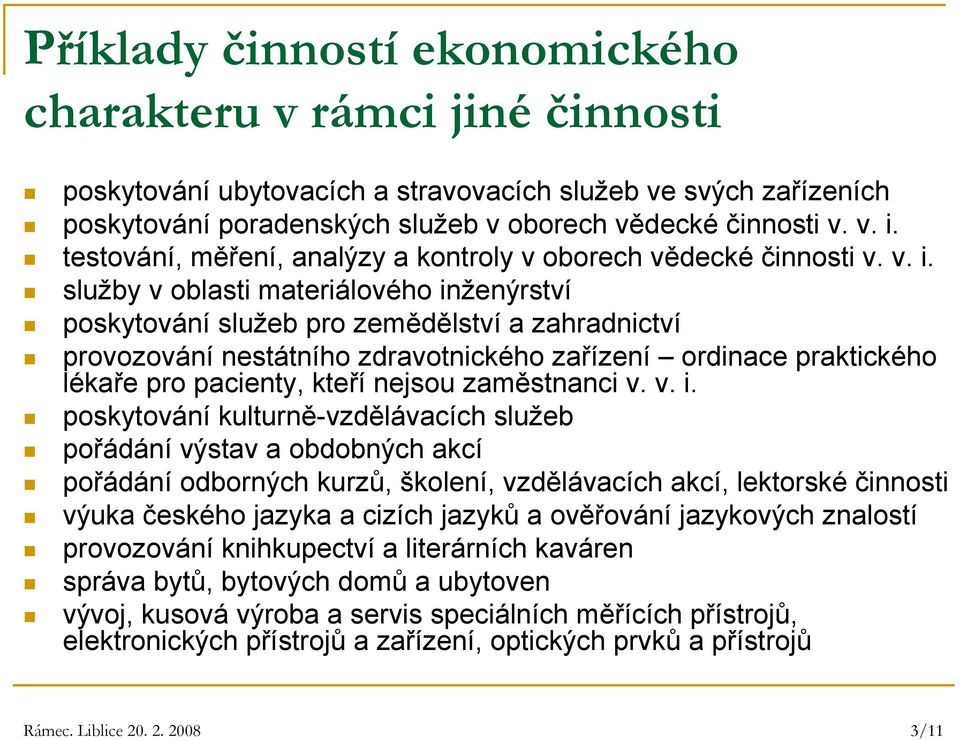 služby v oblasti materiálového inženýrství poskytování služeb pro zemědělství a zahradnictví provozování nestátního zdravotnického zařízení ordinace praktického lékaře pro pacienty, kteří nejsou