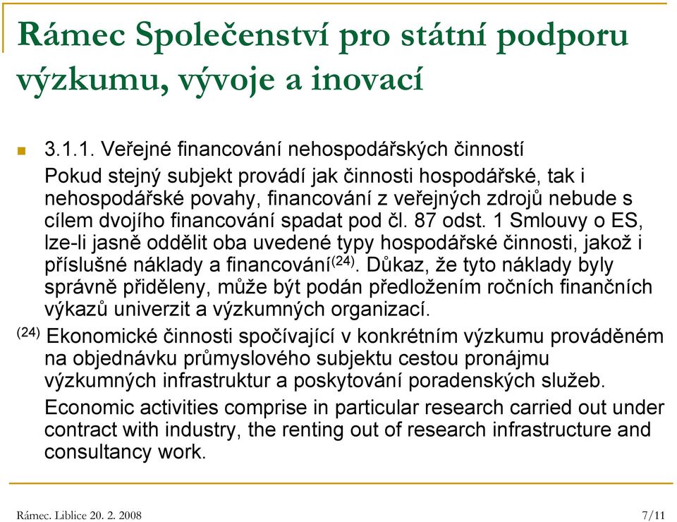 spadat pod čl. 87 odst. 1 Smlouvy o ES, lze-li jasně oddělit oba uvedené typy hospodářské činnosti, jakož i příslušné náklady a financování (24).