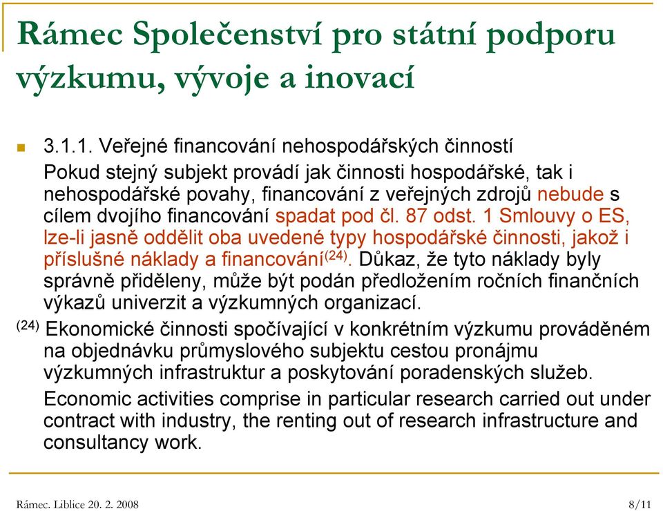 spadat pod čl. 87 odst. 1 Smlouvy o ES, lze-li jasně oddělit oba uvedené typy hospodářské činnosti, jakož i příslušné náklady a financování (24).