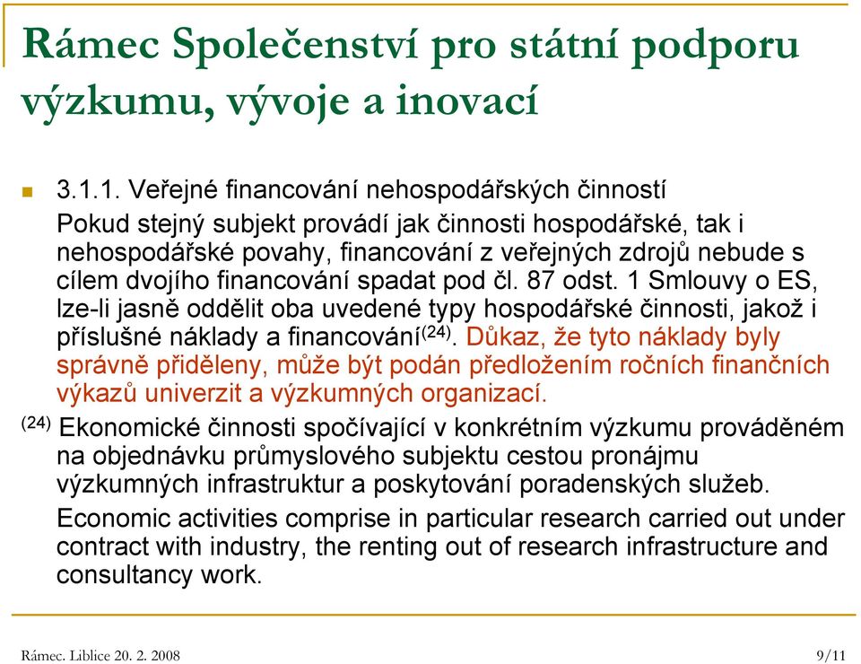 spadat pod čl. 87 odst. 1 Smlouvy o ES, lze-li jasně oddělit oba uvedené typy hospodářské činnosti, jakož i příslušné náklady a financování (24).