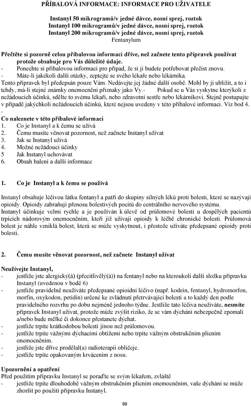 - Ponechte si příbalovou informaci pro případ, že si ji budete potřebovat přečíst znovu. - Máte-li jakékoli další otázky, zeptejte se svého lékaře nebo lékárníka.