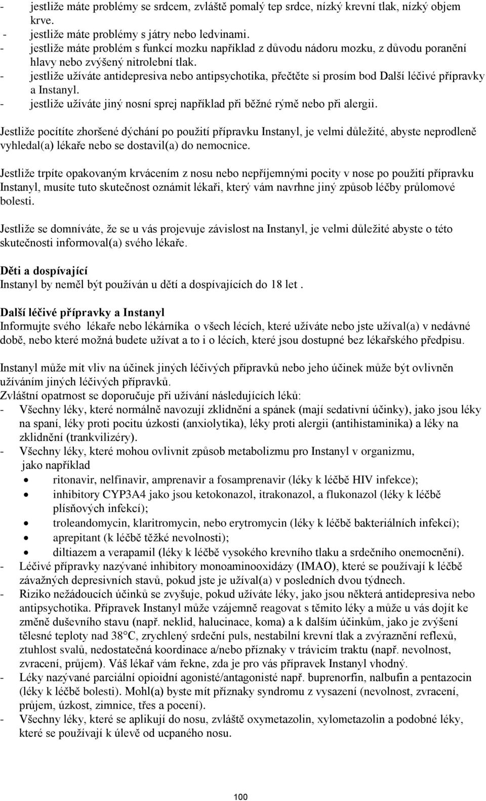 - jestliže užíváte antidepresiva nebo antipsychotika, přečtěte si prosím bod Další léčivé přípravky a Instanyl. - jestliže užíváte jiný nosní sprej například při běžné rýmě nebo při alergii.