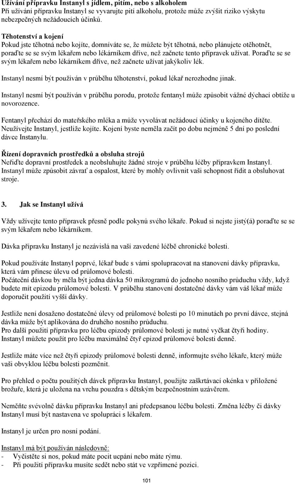 užívat. Poraďte se se svým lékařem nebo lékárníkem dříve, než začnete užívat jakýkoliv lék. Instanyl nesmí být používán v průběhu těhotenství, pokud lékař nerozhodne jinak.